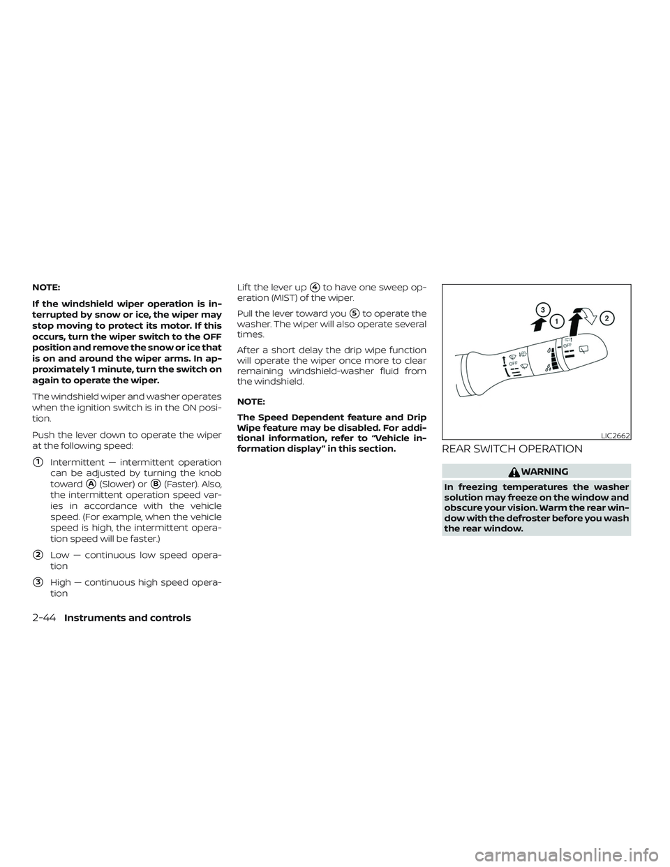 NISSAN ROGUE HYBRID 2019  Owners Manual NOTE:
If the windshield wiper operation is in-
terrupted by snow or ice, the wiper may
stop moving to protect its motor. If this
occurs, turn the wiper switch to the OFF
position and remove the snow o