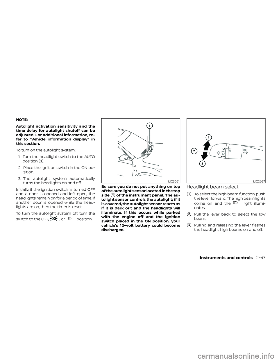 NISSAN ROGUE HYBRID 2019  Owners Manual NOTE:
Autolight activation sensitivity and the
time delay for autolight shutoff can be
adjusted. For additional information, re-
fer to “Vehicle information display ” in
this section.
To turn on t