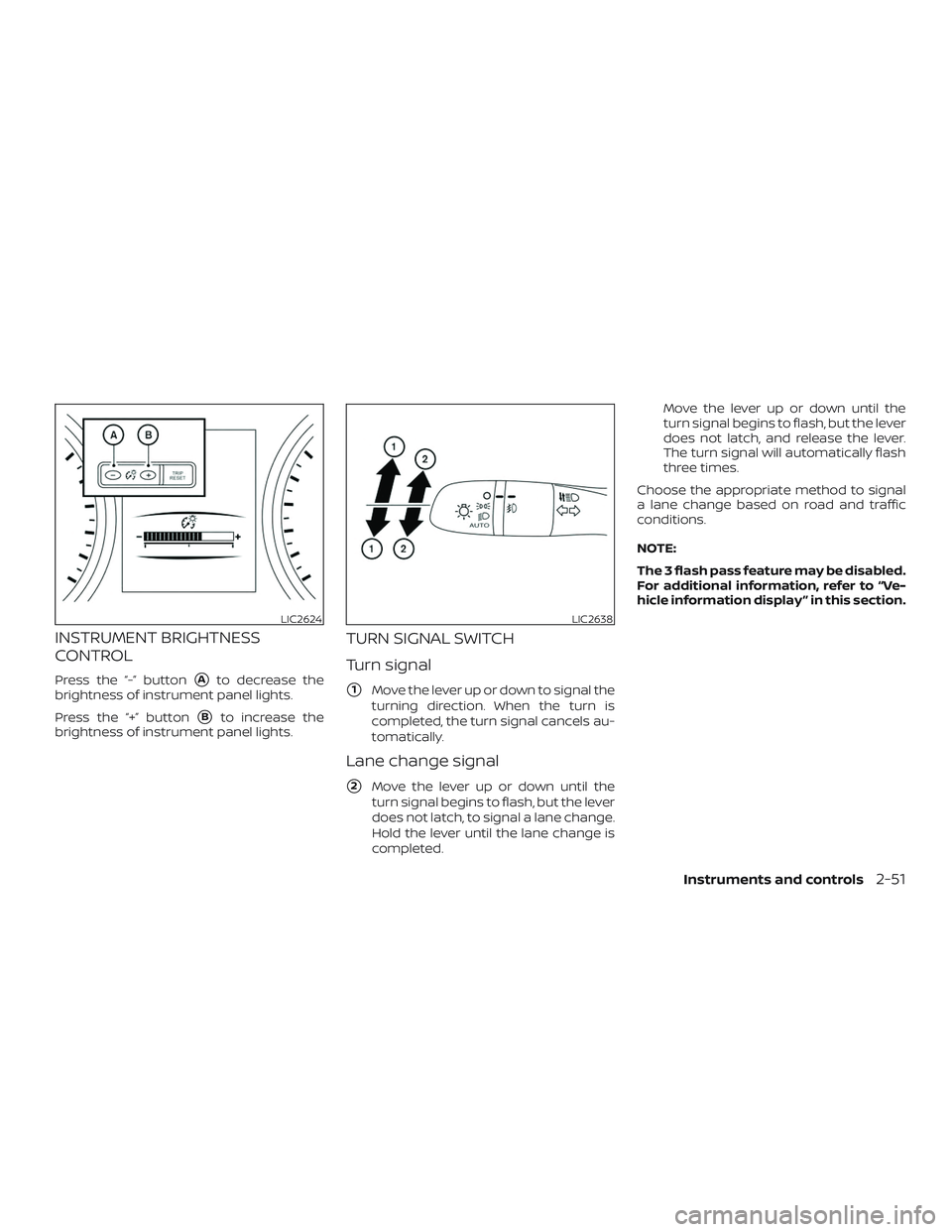 NISSAN ROGUE HYBRID 2019  Owners Manual INSTRUMENT BRIGHTNESS
CONTROL
Press the “-” buttonAto decrease the
brightness of instrument panel lights.
Press the “+” button
Bto increase the
brightness of instrument panel lights.
TURN SI