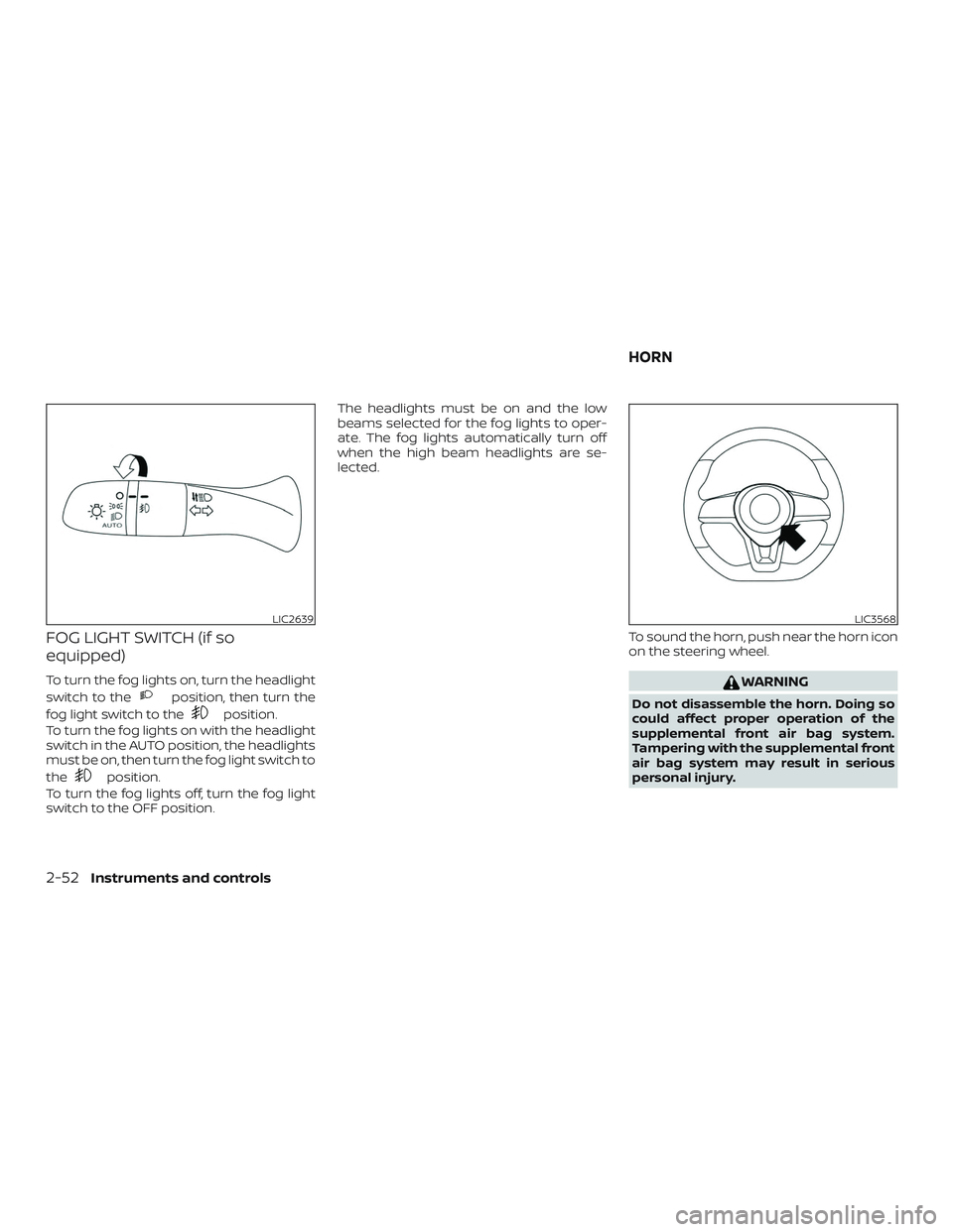 NISSAN ROGUE HYBRID 2019  Owners Manual FOG LIGHT SWITCH (if so
equipped)
To turn the fog lights on, turn the headlight
switch to the
position, then turn the
fog light switch to the
position.
To turn the fog lights on with the headlight
swi