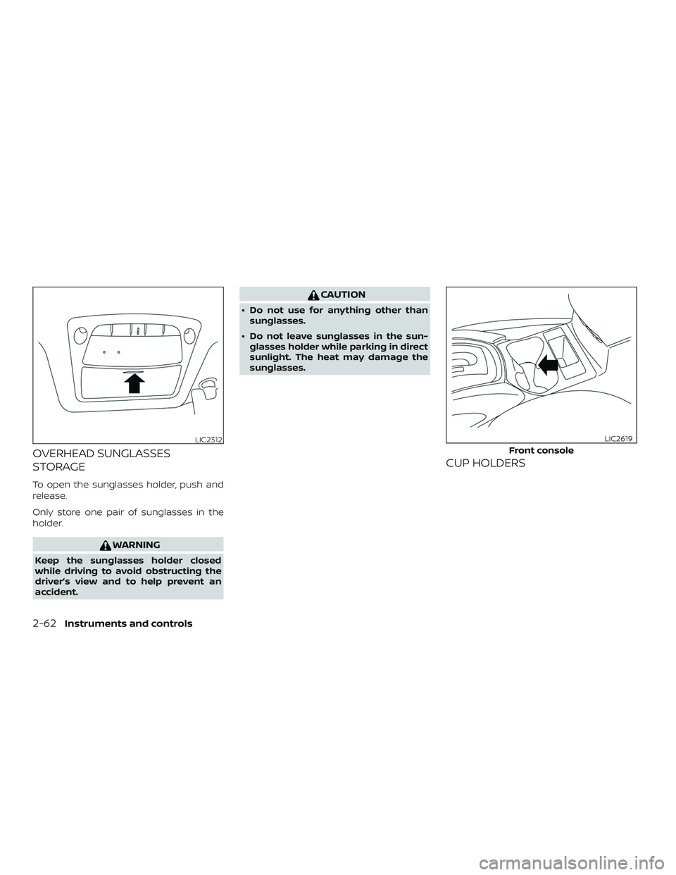 NISSAN ROGUE HYBRID 2019  Owners Manual OVERHEAD SUNGLASSES
STORAGE
To open the sunglasses holder, push and
release.
Only store one pair of sunglasses in the
holder.
WARNING
Keep the sunglasses holder closed
while driving to avoid obstructi