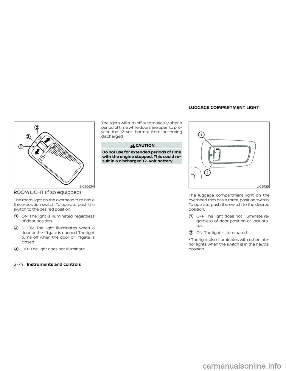 NISSAN ROGUE HYBRID 2019  Owners Manual ROOM LIGHT (if so equipped)
The room light on the overhead trim has a
three-position switch. To operate, push the
switch to the desired position.
1ON: The light is illuminated, regardless
of door pos