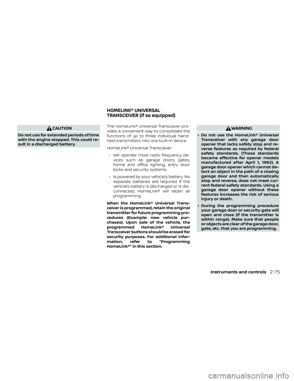 NISSAN ROGUE HYBRID 2019  Owners Manual CAUTION
Do not use for extended periods of time
with the engine stopped. This could re-
sult in a discharged battery.The HomeLink® Universal Transceiver pro-
vides a convenient way to consolidate the