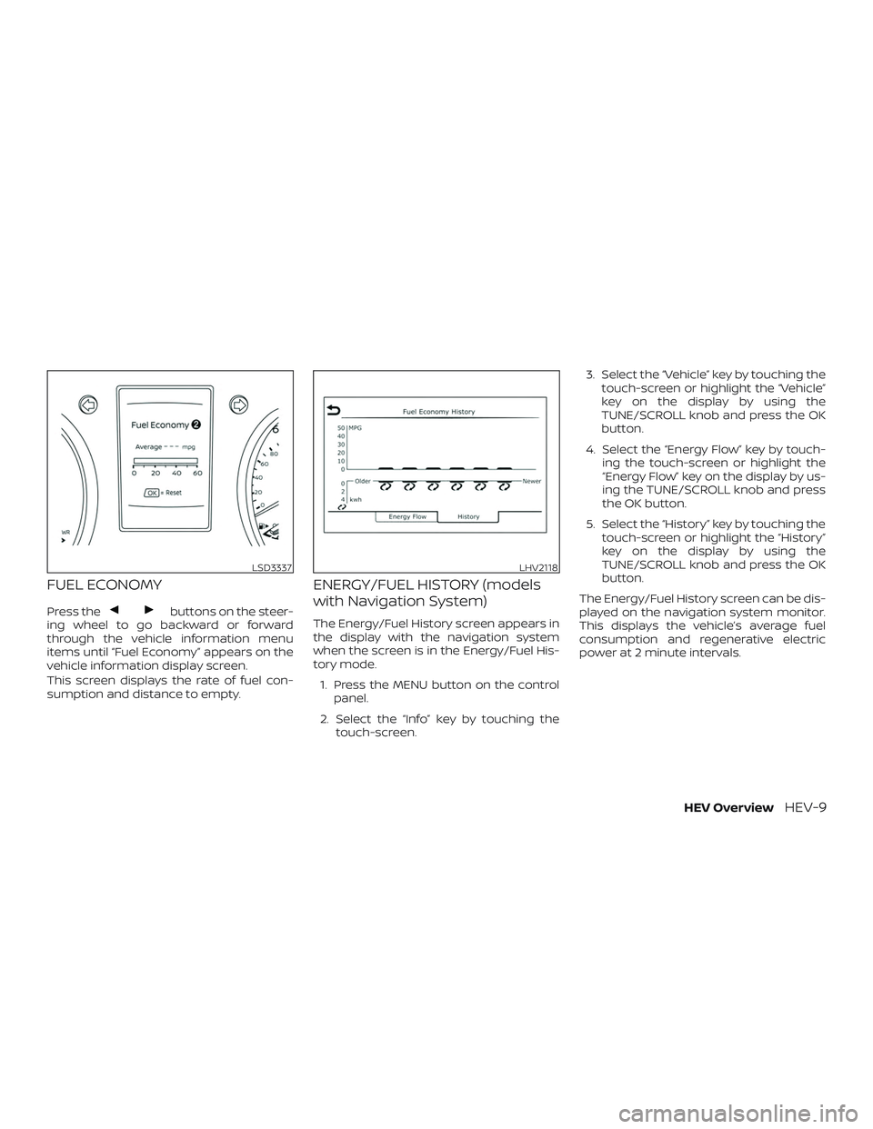 NISSAN ROGUE HYBRID 2019 User Guide FUEL ECONOMY
Press thebuttons on the steer-
ing wheel to go backward or forward
through the vehicle information menu
items until “Fuel Economy” appears on the
vehicle information display screen.
T