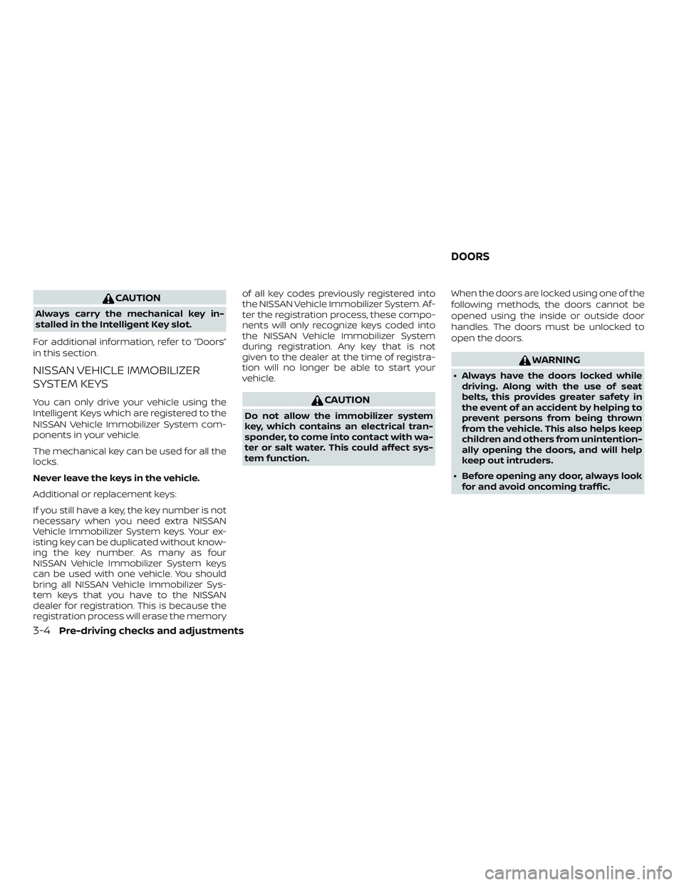 NISSAN ROGUE HYBRID 2019  Owners Manual CAUTION
Always carry the mechanical key in-
stalled in the Intelligent Key slot.
For additional information, refer to “Doors”
in this section.
NISSAN VEHICLE IMMOBILIZER
SYSTEM KEYS
You can only d