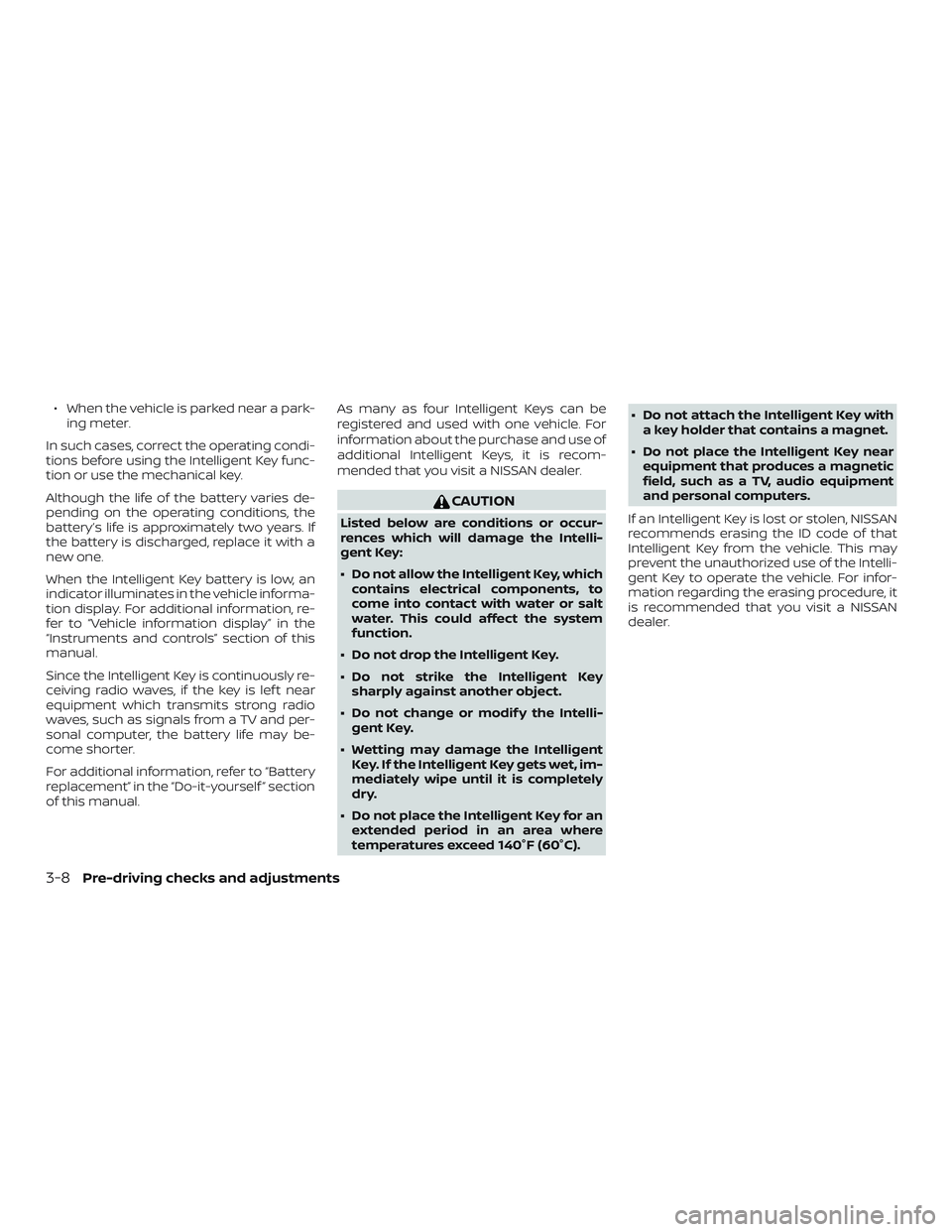 NISSAN ROGUE HYBRID 2019  Owners Manual ∙ When the vehicle is parked near a park-ing meter.
In such cases, correct the operating condi-
tions before using the Intelligent Key func-
tion or use the mechanical key.
Although the life of the 