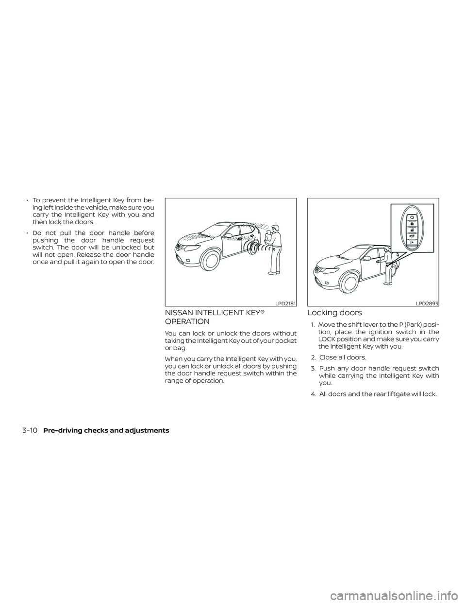 NISSAN ROGUE HYBRID 2019  Owners Manual ∙ To prevent the Intelligent Key from be-ing lef t inside the vehicle, make sure you
carry the Intelligent Key with you and
then lock the doors.
∙ Do not pull the door handle before pushing the do