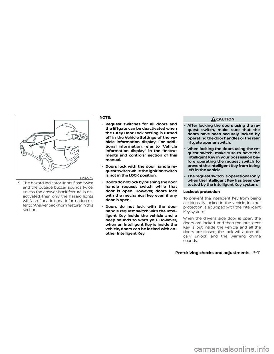 NISSAN ROGUE HYBRID 2019  Owners Manual 5. The hazard indicator lights flash twiceand the outside buzzer sounds twice,
unless the answer back feature is de-
activated, then only the hazard lights
will flash. For additional information, re-
