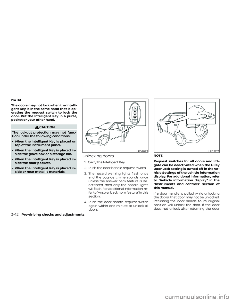 NISSAN ROGUE HYBRID 2019  Owners Manual NOTE:
The doors may not lock when the Intelli-
gent Key is in the same hand that is op-
erating the request switch to lock the
door. Put the Intelligent Key in a purse,
pocket or your other hand.
CAUT