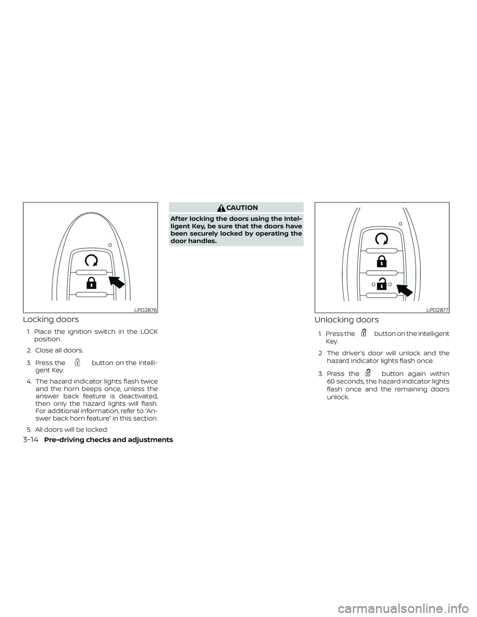 NISSAN ROGUE HYBRID 2019  Owners Manual Locking doors
1. Place the ignition switch in the LOCKposition.
2. Close all doors.
3. Press the
button on the Intelli-
gent Key.
4. The hazard indicator lights flash twice and the horn beeps once, un