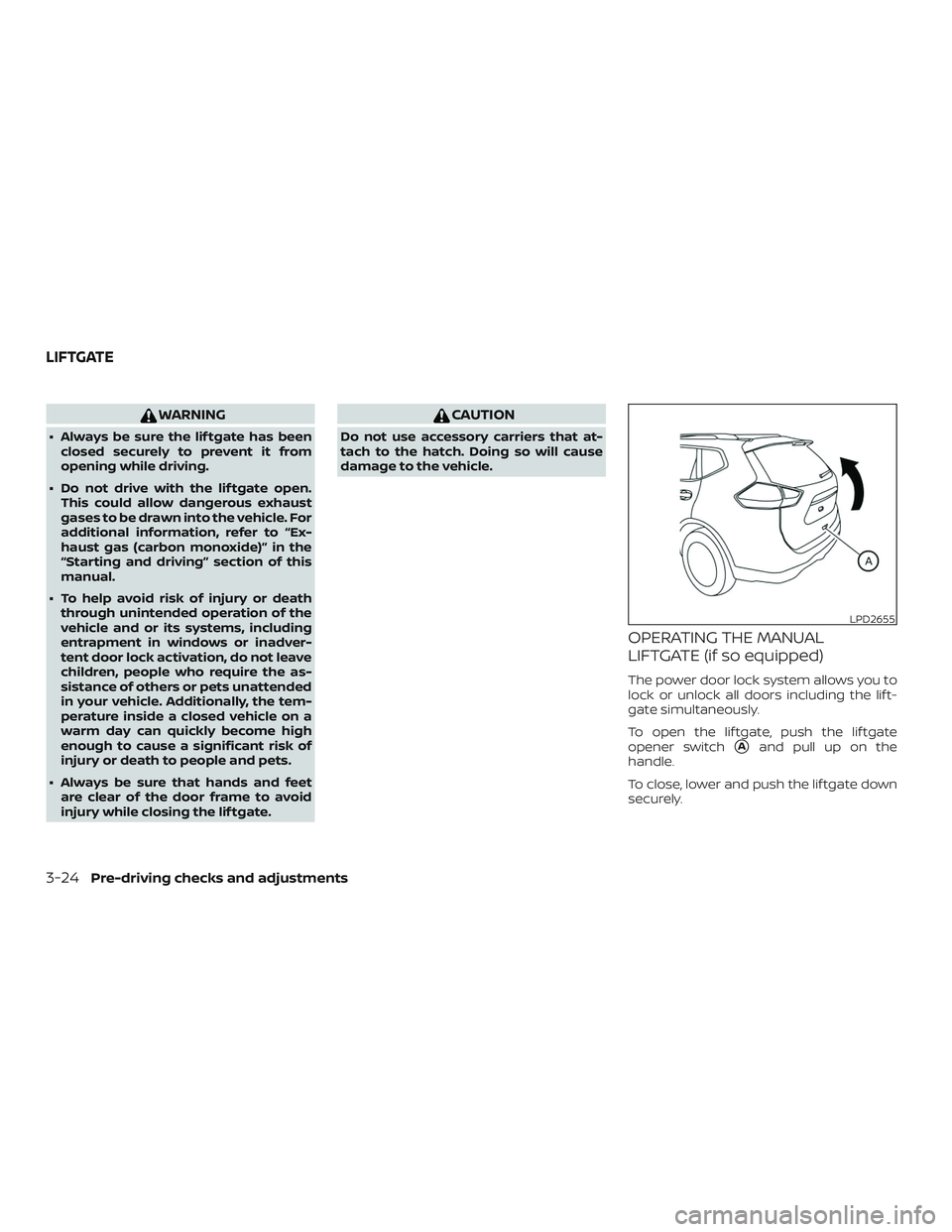 NISSAN ROGUE HYBRID 2019  Owners Manual WARNING
∙ Always be sure the lif tgate has beenclosed securely to prevent it from
opening while driving.
∙ Do not drive with the lif tgate open. This could allow dangerous exhaust
gases to be draw