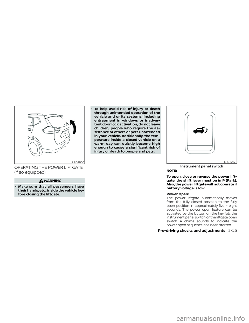 NISSAN ROGUE HYBRID 2019  Owners Manual OPERATING THE POWER LIFTGATE
(if so equipped)
WARNING
∙ Make sure that all passengers havetheir hands, etc., inside the vehicle be-
fore closing the lif tgate. ∙ To help avoid risk of injury or de