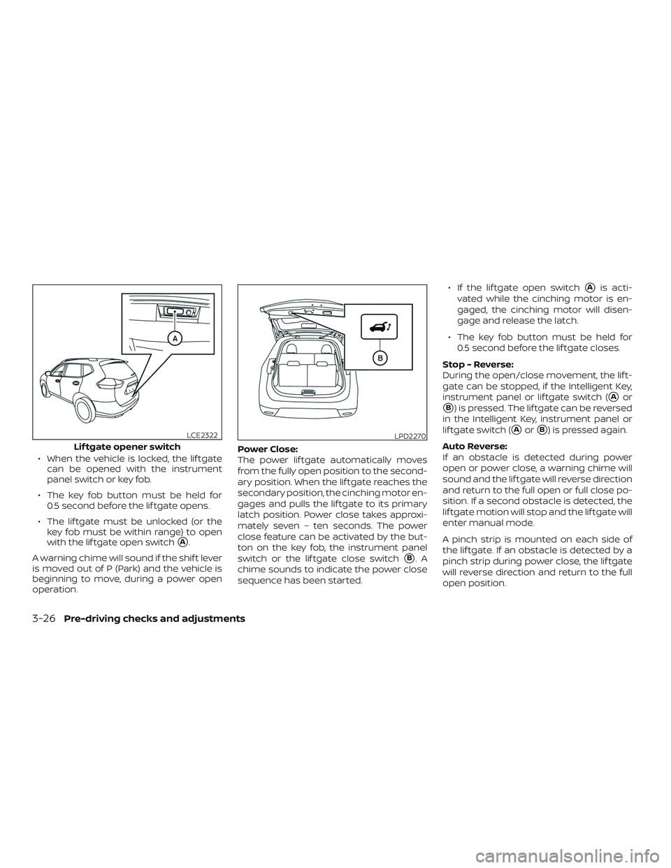 NISSAN ROGUE HYBRID 2019  Owners Manual ∙ When the vehicle is locked, the lif tgatecan be opened with the instrument
panel switch or key fob.
∙ The key fob button must be held for 0.5 second before the lif tgate opens.
∙ The lif tgate