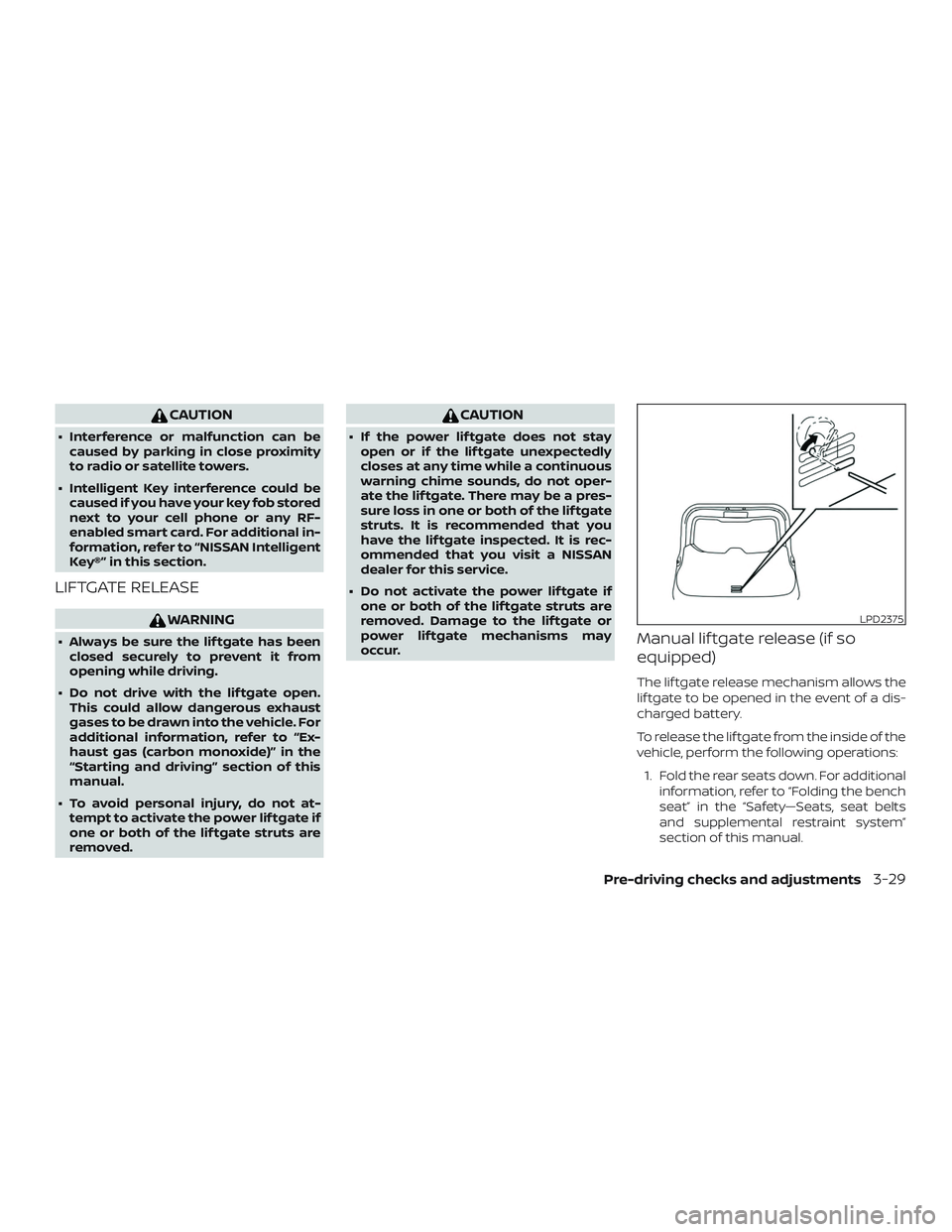 NISSAN ROGUE HYBRID 2019  Owners Manual CAUTION
∙ Interference or malfunction can becaused by parking in close proximity
to radio or satellite towers.
∙ Intelligent Key interference could be caused if you have your key fob stored
next t