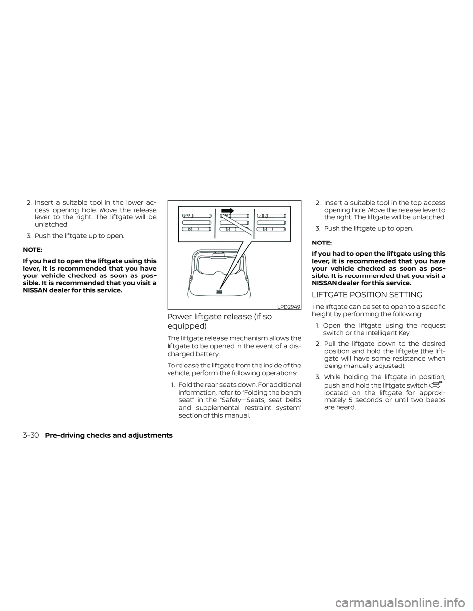 NISSAN ROGUE HYBRID 2019  Owners Manual 2. Insert a suitable tool in the lower ac-cess opening hole. Move the release
lever to the right. The lif tgate will be
unlatched.
3. Push the lif tgate up to open.
NOTE:
If you had to open the lif tg