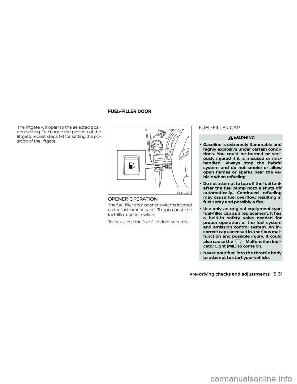NISSAN ROGUE HYBRID 2019  Owners Manual The lif tgate will open to the selected posi-
tion setting. To change the position of the
lif tgate, repeat steps 1-3 for setting the po-
sition of the lif tgate.
OPENER OPERATION
The fuel-filler door