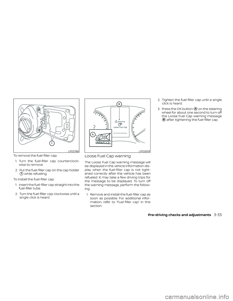 NISSAN ROGUE HYBRID 2019  Owners Manual To remove the fuel-filler cap:1. Turn the fuel-filler cap counterclock- wise to remove.
2. Put the fuel-filler cap on the cap holder
1while refueling.
To install the fuel-filler cap: 1. Insert the fu