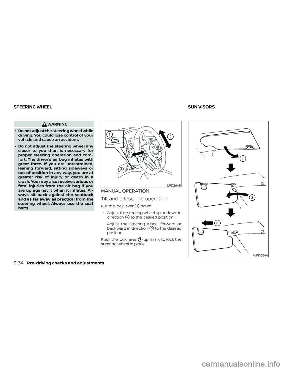 NISSAN ROGUE HYBRID 2019  Owners Manual WARNING
∙ Do not adjust the steering wheel whiledriving. You could lose control of your
vehicle and cause an accident.
∙ Do not adjust the steering wheel any closer to you than is necessary for
pr