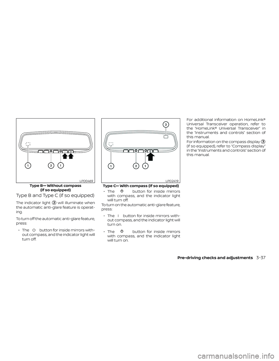 NISSAN ROGUE HYBRID 2019  Owners Manual Type B and Type C (if so equipped)
The indicator light2will illuminate when
the automatic anti-glare feature is operat-
ing.
To turn off the automatic anti-glare feature,
press:
∙ The O button for 