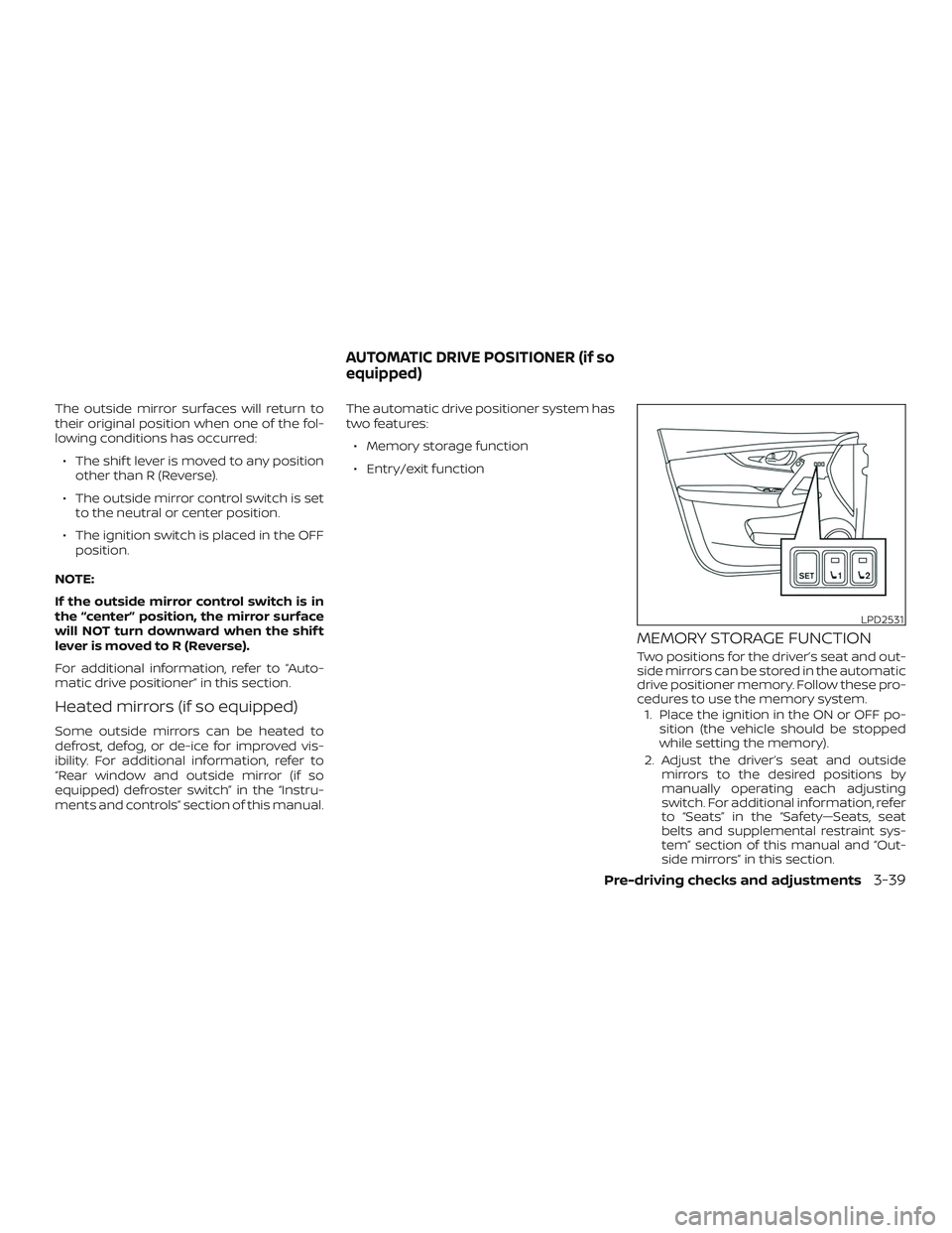 NISSAN ROGUE HYBRID 2019  Owners Manual The outside mirror surfaces will return to
their original position when one of the fol-
lowing conditions has occurred:∙ The shif t lever is moved to any position other than R (Reverse).
∙ The out