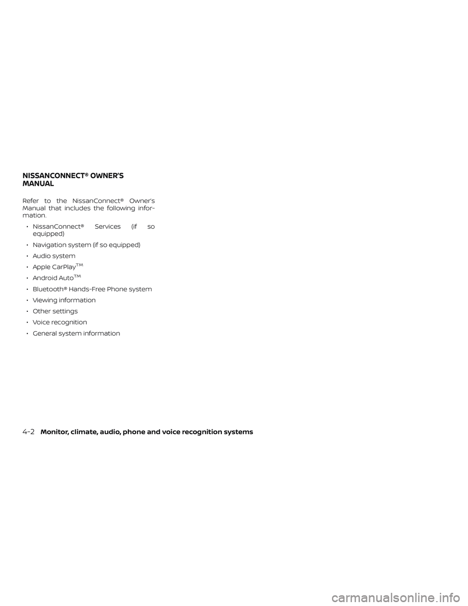 NISSAN ROGUE HYBRID 2019  Owners Manual Refer to the NissanConnect® Owner’s
Manual that includes the following infor-
mation.∙ NissanConnect® Services (if so equipped)
∙ Navigation system (if so equipped)
∙ Audio system
∙ Apple 
