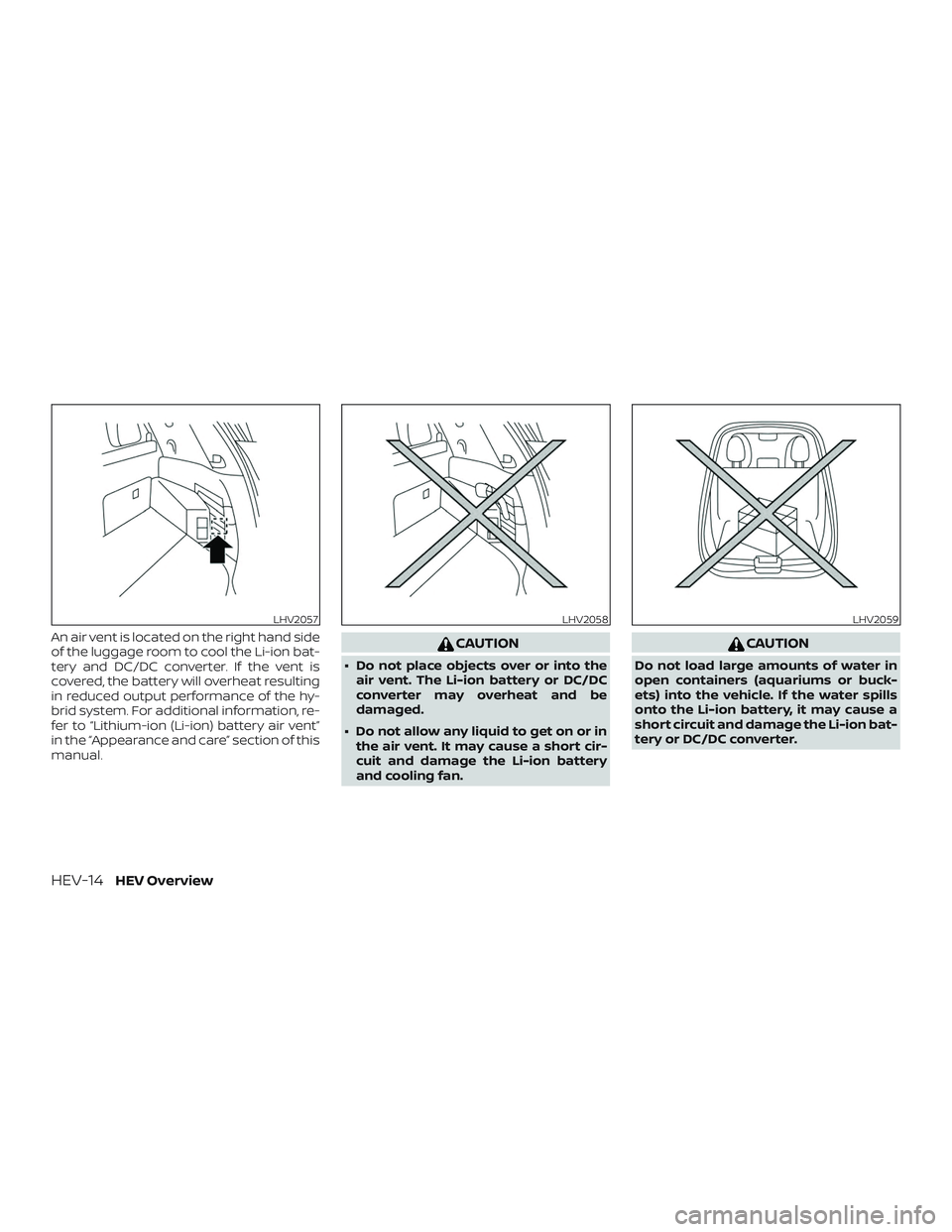 NISSAN ROGUE HYBRID 2019 Owners Manual An air vent is located on the right hand side
of the luggage room to cool the Li-ion bat-
tery and DC/DC converter. If the vent is
covered, the battery will overheat resulting
in reduced output perfor