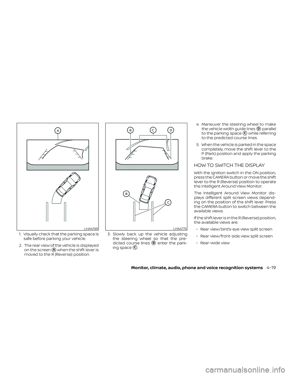 NISSAN ROGUE HYBRID 2019  Owners Manual 1. Visually check that the parking space issafe before parking your vehicle.
2. The rear view of the vehicle is displayed on the screen
Awhen the shif t lever is
moved to the R (Reverse) position. 3.
