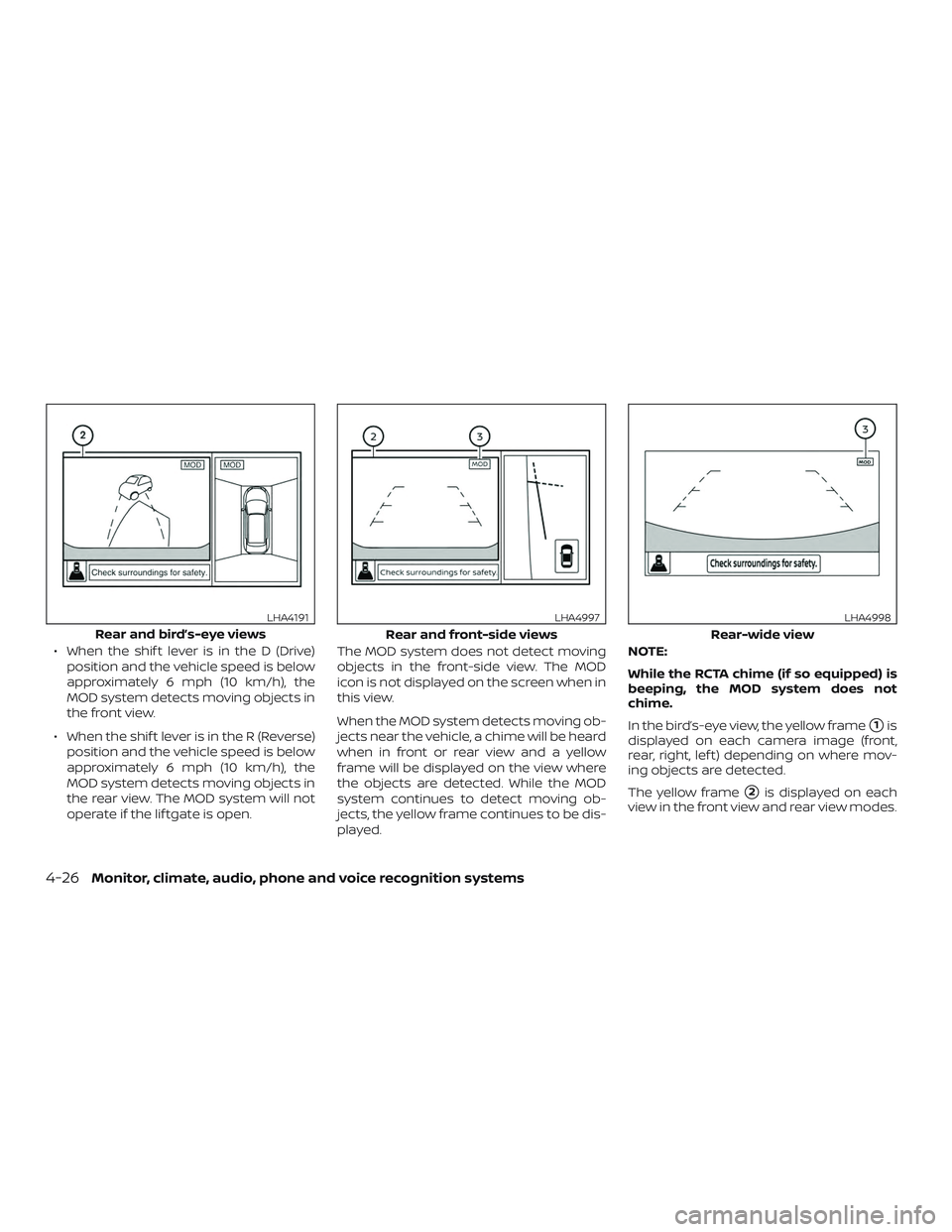 NISSAN ROGUE HYBRID 2019  Owners Manual ∙ When the shif t lever is in the D (Drive)position and the vehicle speed is below
approximately 6 mph (10 km/h), the
MOD system detects moving objects in
the front view.
∙ When the shif t lever i