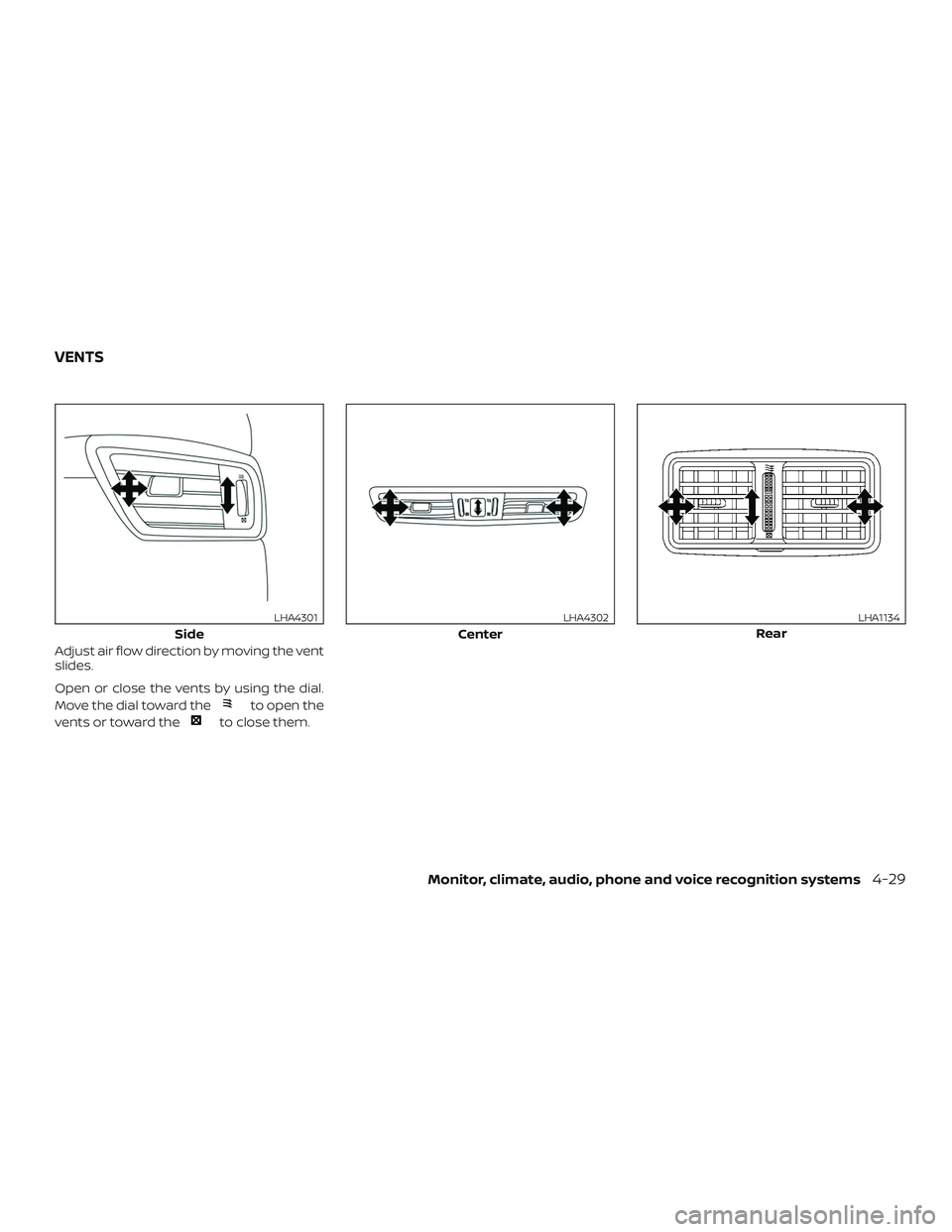 NISSAN ROGUE HYBRID 2019  Owners Manual Adjust air flow direction by moving the vent
slides.
Open or close the vents by using the dial.
Move the dial toward the
to open the
vents or toward the
to close them.
Side
LHA4301
Center
LHA4302
Rear