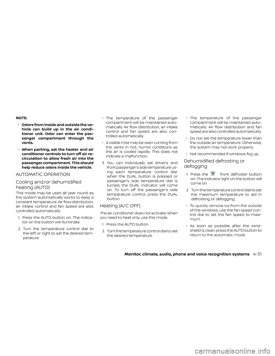 NISSAN ROGUE HYBRID 2019  Owners Manual NOTE:∙ Odors from inside and outside the ve-
hicle can build up in the air condi-
tioner unit. Odor can enter the pas-
senger compartment through the
vents.
∙ When parking, set the heater and air
