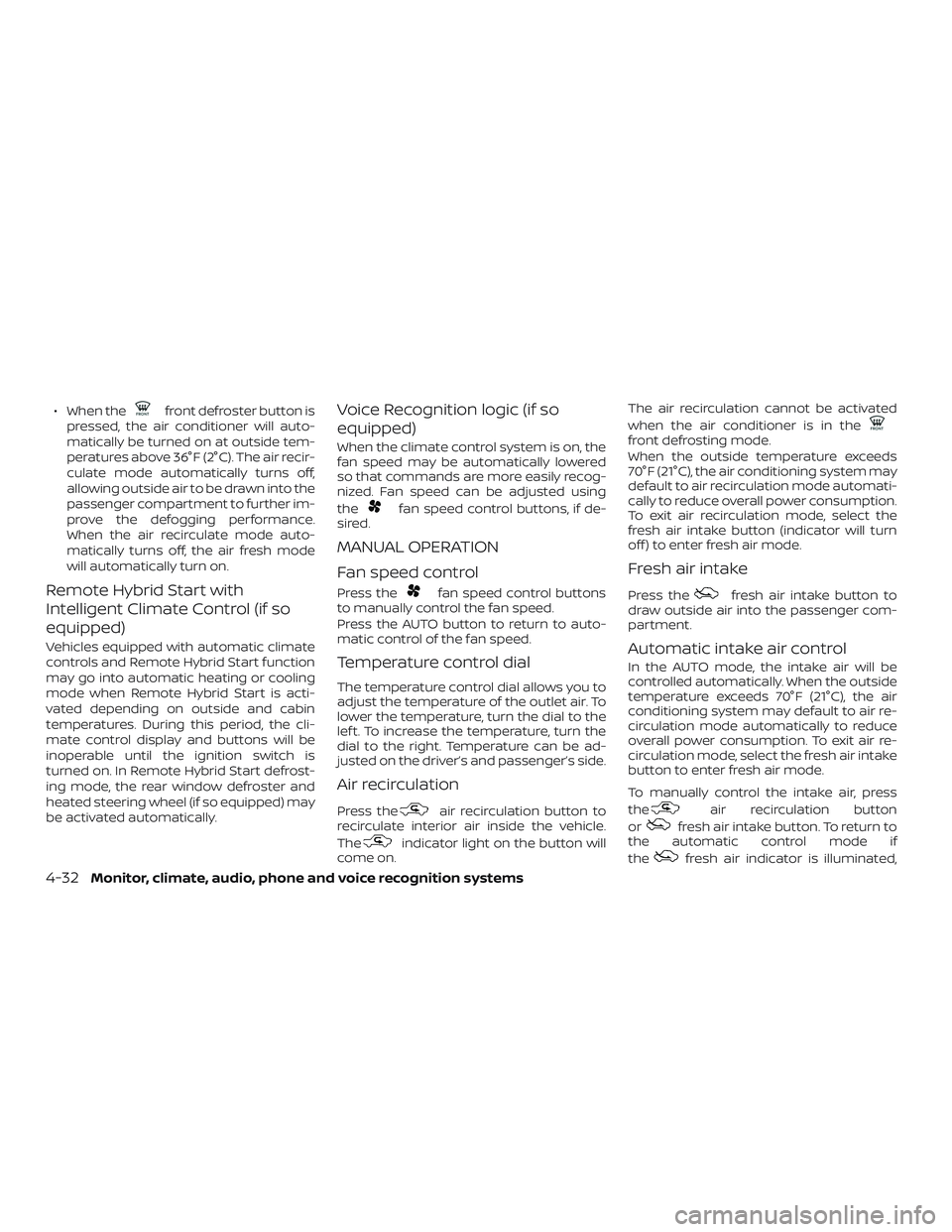 NISSAN ROGUE HYBRID 2019  Owners Manual ∙ When thefront defroster button is
pressed, the air conditioner will auto-
matically be turned on at outside tem-
peratures above 36°F (2°C). The air recir-
culate mode automatically turns off,
a