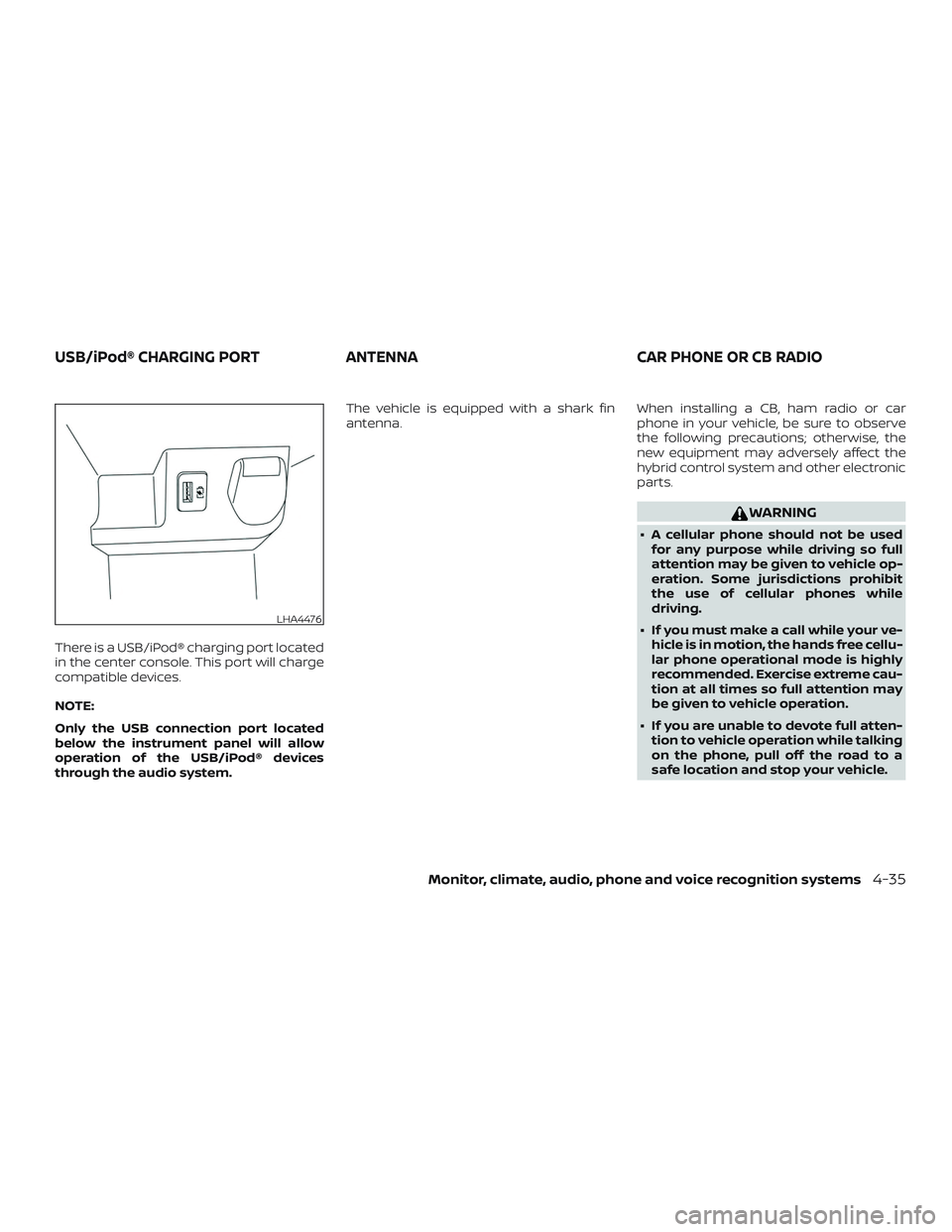 NISSAN ROGUE HYBRID 2019  Owners Manual There is a USB/iPod® charging port located
in the center console. This port will charge
compatible devices.
NOTE:
Only the USB connection port located
below the instrument panel will allow
operation 