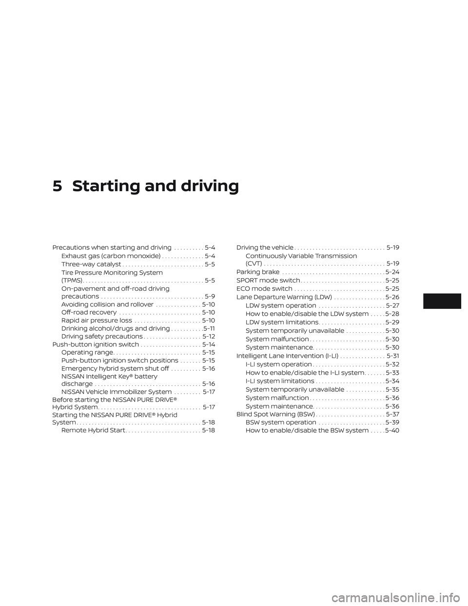 NISSAN ROGUE HYBRID 2019 Owners Manual 5 Starting and driving
Precautions when starting and driving..........5-4
Exhaust gas (carbon monoxide) ..............5-4
Three-way catalyst ...........................5-5
Tire Pressure Monitoring Sys NISSAN ROGUE HYBRID 2019 Owners Manual 5 Starting and driving
Precautions when starting and driving..........5-4
Exhaust gas (carbon monoxide) ..............5-4
Three-way catalyst ...........................5-5
Tire Pressure Monitoring Sys