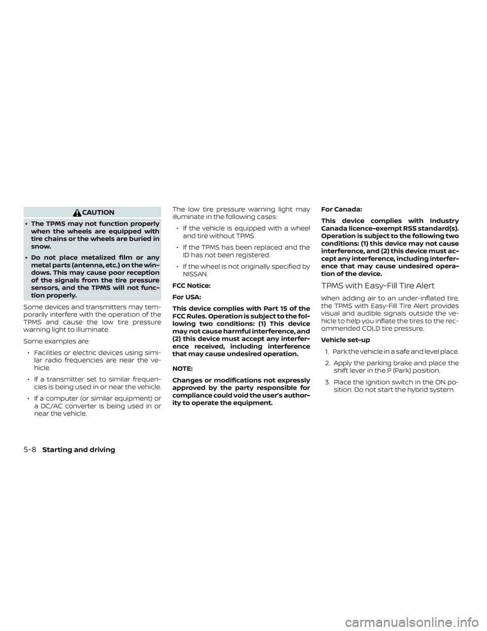 NISSAN ROGUE HYBRID 2019 Owners Manual CAUTION
∙ The TPMS may not function properlywhen the wheels are equipped with
tire chains or the wheels are buried in
snow.
∙ Do not place metalized film or any metal parts (antenna, etc.) on the NISSAN ROGUE HYBRID 2019 Owners Manual CAUTION
∙ The TPMS may not function properlywhen the wheels are equipped with
tire chains or the wheels are buried in
snow.
∙ Do not place metalized film or any metal parts (antenna, etc.) on the