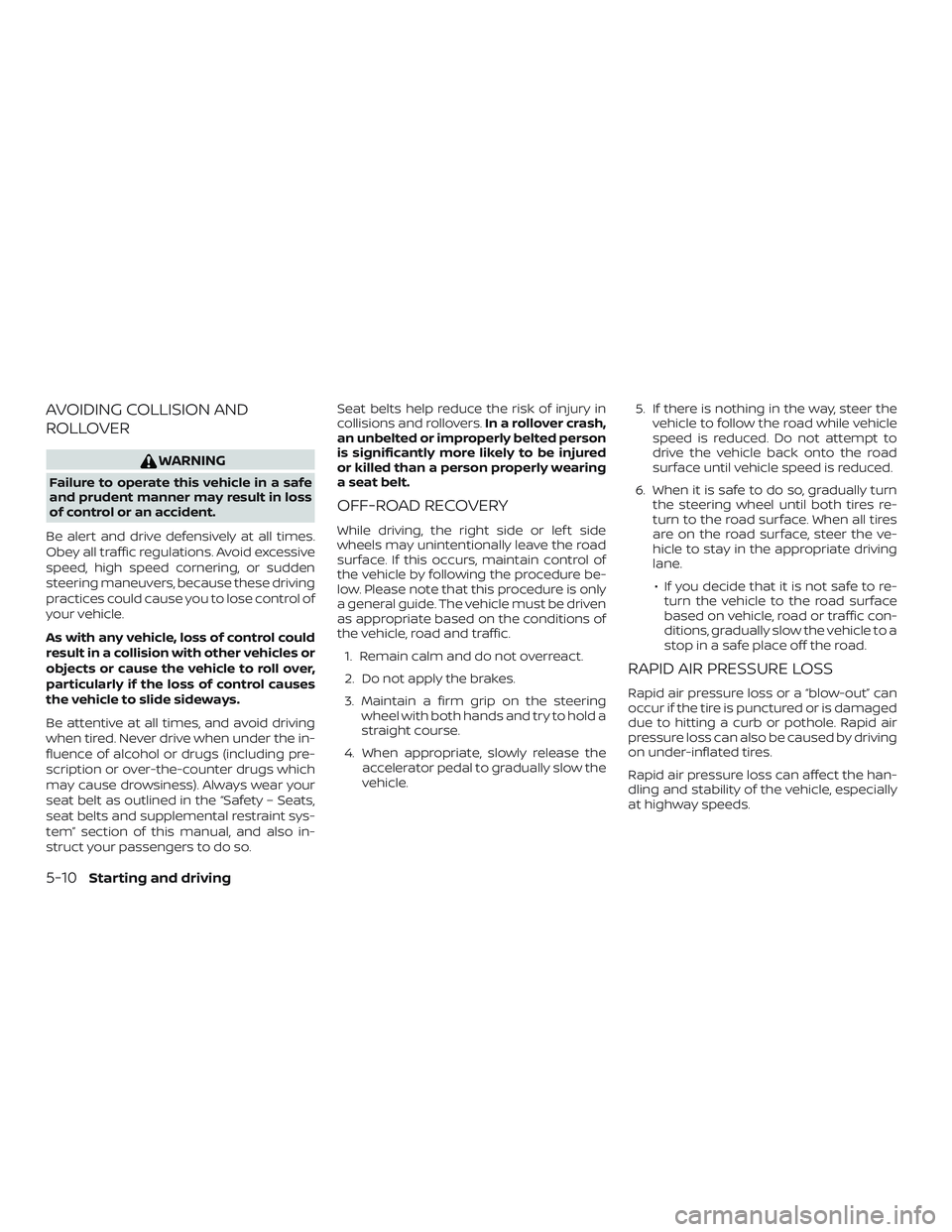 NISSAN ROGUE HYBRID 2019 Owners Manual AVOIDING COLLISION AND
ROLLOVER
WARNING
Failure to operate this vehicle in a safe
and prudent manner may result in loss
of control or an accident.
Be alert and drive defensively at all times.
Obey all NISSAN ROGUE HYBRID 2019 Owners Manual AVOIDING COLLISION AND
ROLLOVER
WARNING
Failure to operate this vehicle in a safe
and prudent manner may result in loss
of control or an accident.
Be alert and drive defensively at all times.
Obey all