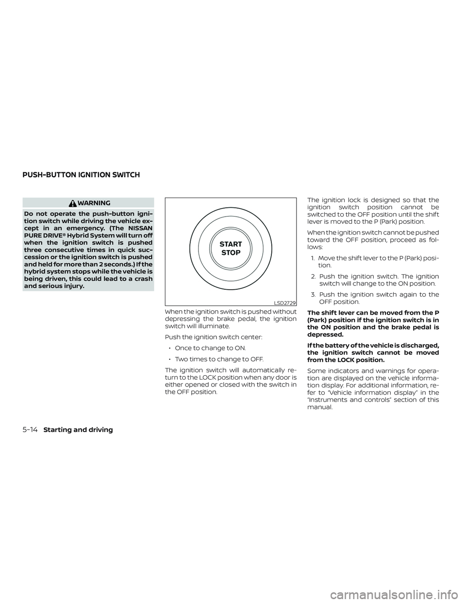 NISSAN ROGUE HYBRID 2019  Owners Manual WARNING
Do not operate the push-button igni-
tion switch while driving the vehicle ex-
cept in an emergency. (The NISSAN
PURE DRIVE® Hybrid System will turn off
when the ignition switch is pushed
thr