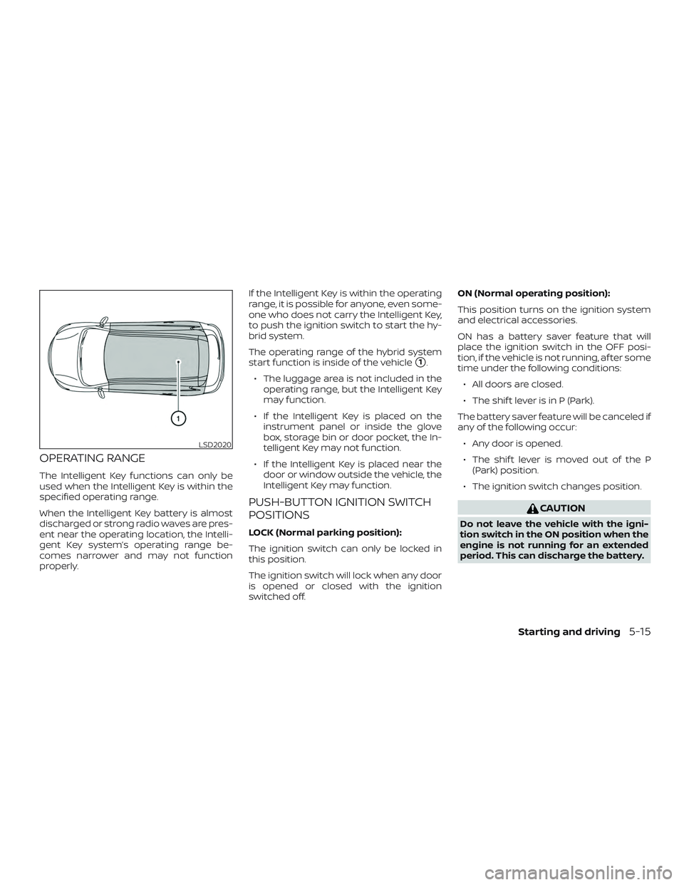 NISSAN ROGUE HYBRID 2019  Owners Manual OPERATING RANGE
The Intelligent Key functions can only be
used when the Intelligent Key is within the
specified operating range.
When the Intelligent Key battery is almost
discharged or strong radio w
