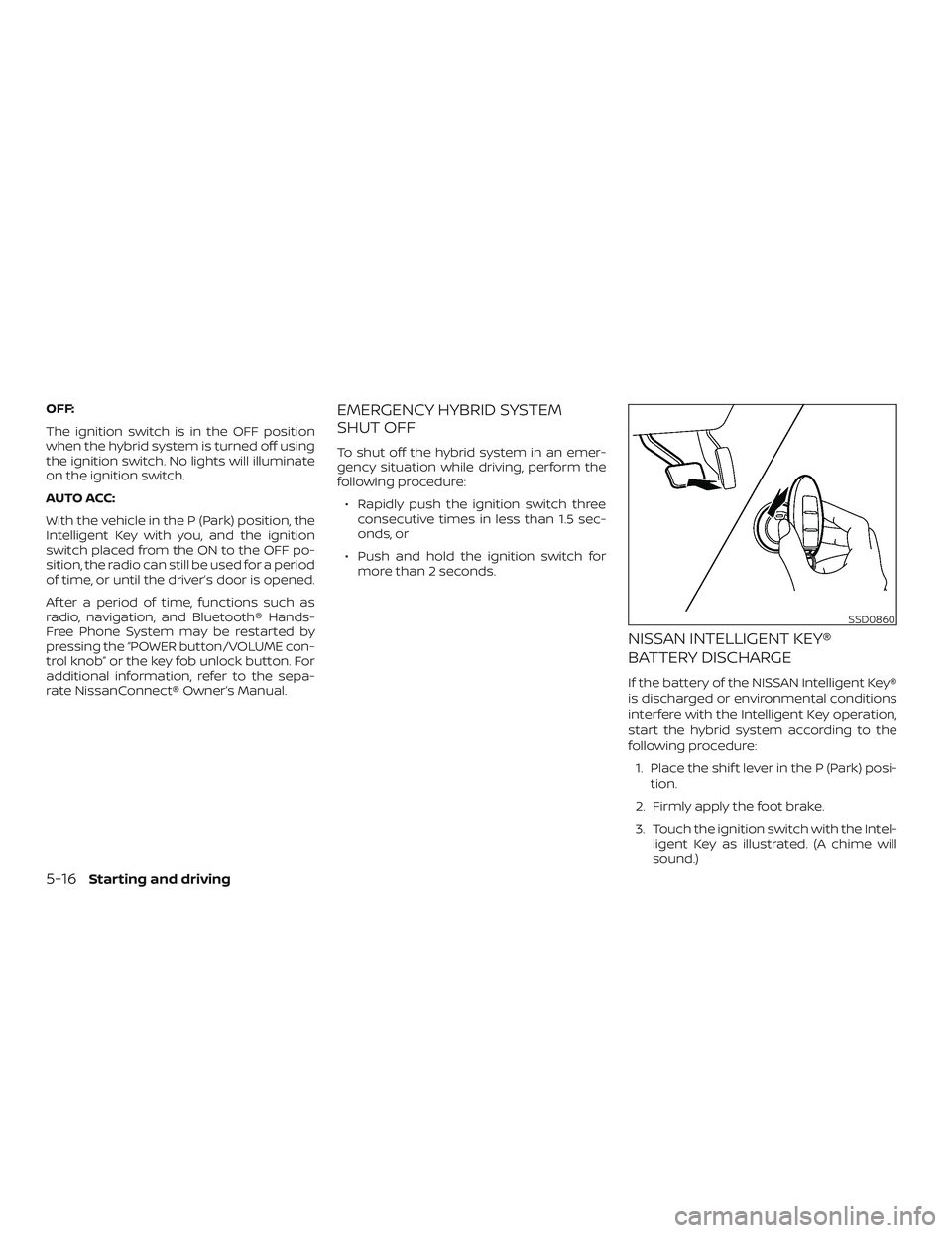 NISSAN ROGUE HYBRID 2019  Owners Manual OFF:
The ignition switch is in the OFF position
when the hybrid system is turned off using
the ignition switch. No lights will illuminate
on the ignition switch.
AUTO ACC:
With the vehicle in the P (P