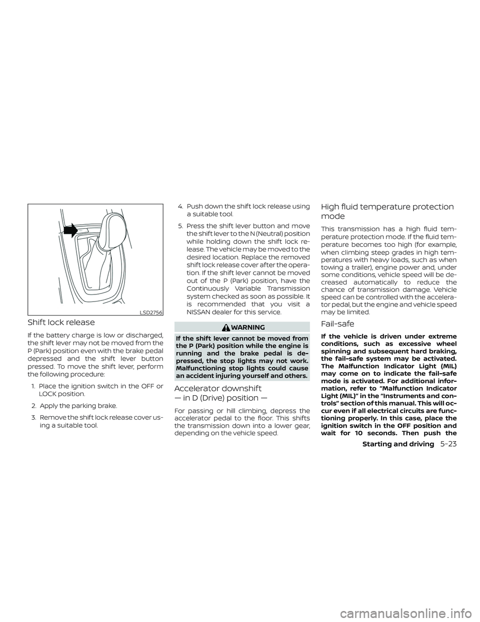 NISSAN ROGUE HYBRID 2019  Owners Manual Shif t lock release
If the battery charge is low or discharged,
the shif t lever may not be moved from the
P (Park) position even with the brake pedal
depressed and the shif t lever button
pressed. To