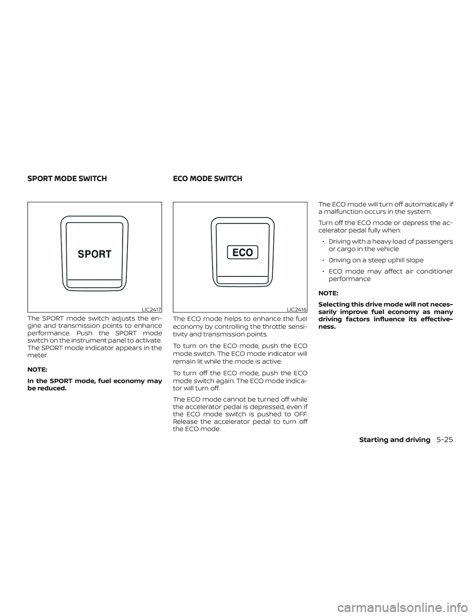 NISSAN ROGUE HYBRID 2019  Owners Manual The SPORT mode switch adjusts the en-
gine and transmission points to enhance
performance. Push the SPORT mode
switch on the instrument panel to activate.
The SPORT mode indicator appears in the
meter