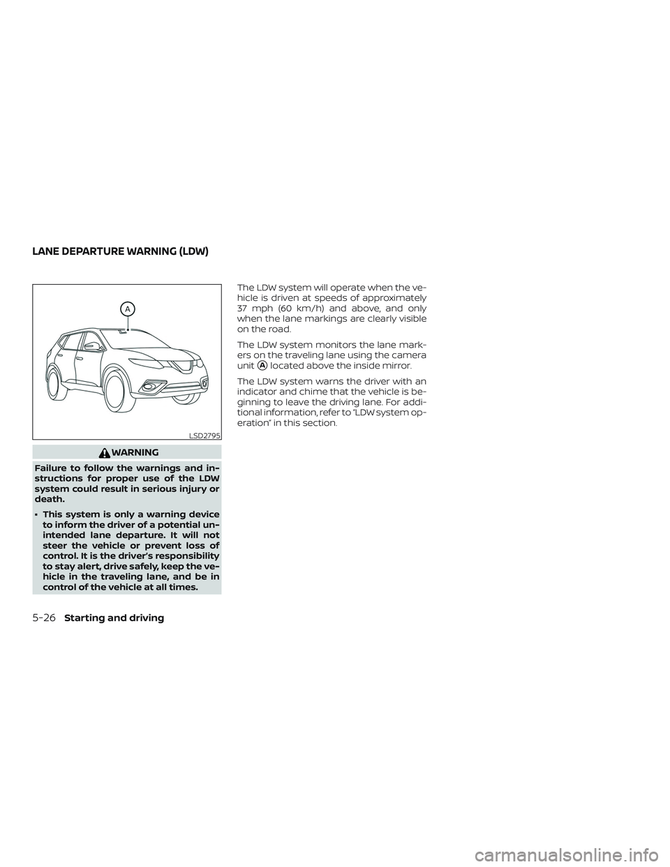 NISSAN ROGUE HYBRID 2019  Owners Manual WARNING
Failure to follow the warnings and in-
structions for proper use of the LDW
system could result in serious injury or
death.
∙ This system is only a warning deviceto inform the driver of a po