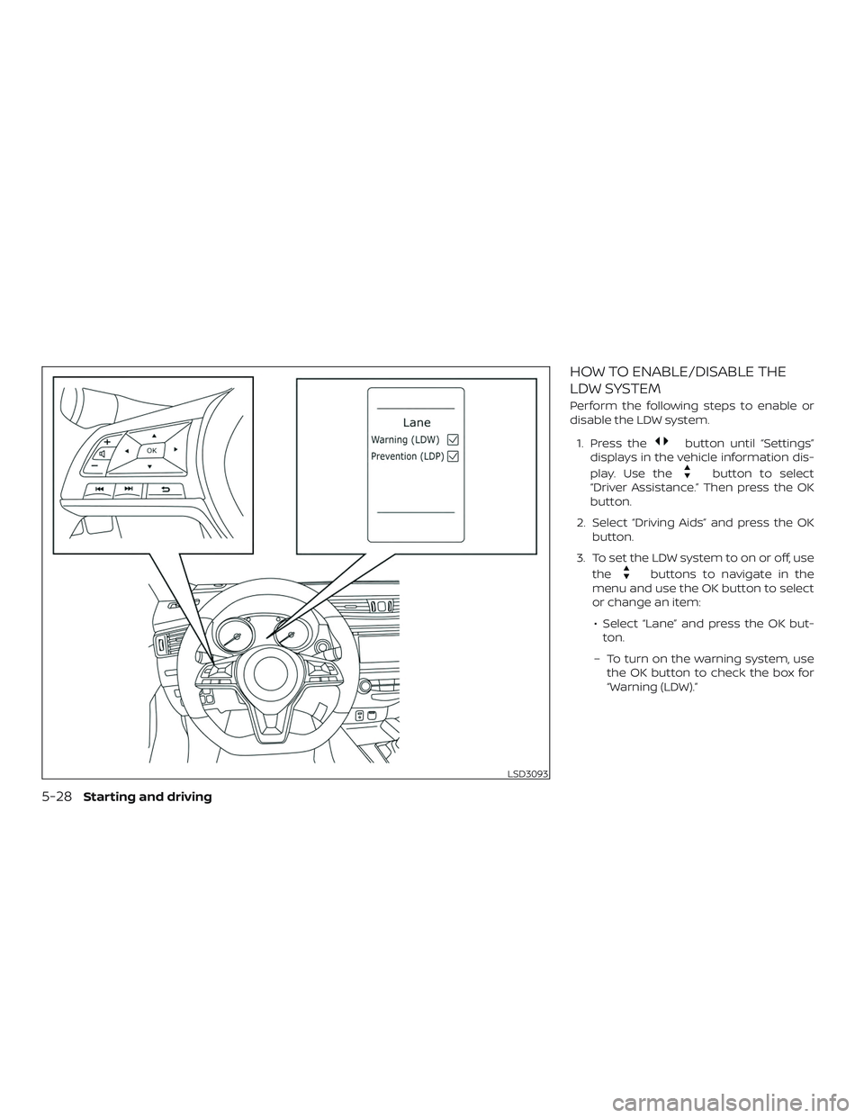NISSAN ROGUE HYBRID 2019  Owners Manual HOW TO ENABLE/DISABLE THE
LDW SYSTEM
Perform the following steps to enable or
disable the LDW system.1. Press the
button until “Settings”
displays in the vehicle information dis-
play. Use the
but