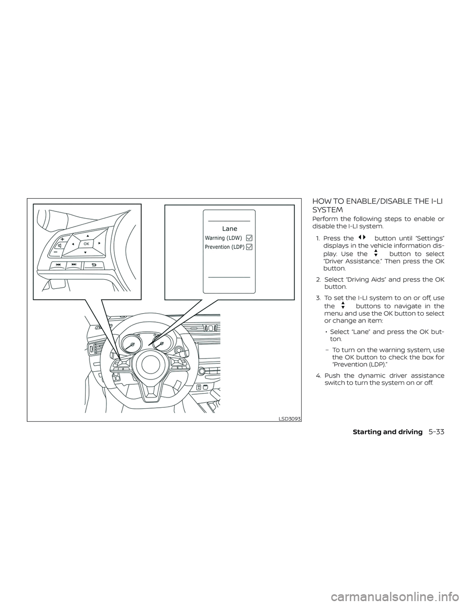 NISSAN ROGUE HYBRID 2019  Owners Manual HOW TO ENABLE/DISABLE THE I-LI
SYSTEM
Perform the following steps to enable or
disable the I-LI system.1. Press the
button until “Settings”
displays in the vehicle information dis-
play. Use the
b