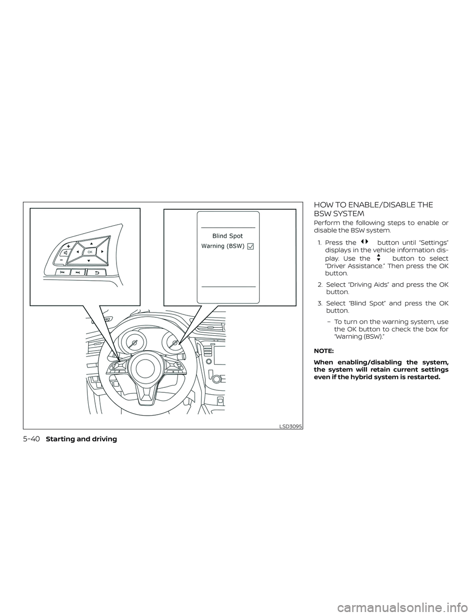 NISSAN ROGUE HYBRID 2019  Owners Manual HOW TO ENABLE/DISABLE THE
BSW SYSTEM
Perform the following steps to enable or
disable the BSW system.1. Press the
button until “Settings”
displays in the vehicle information dis-
play. Use the
but