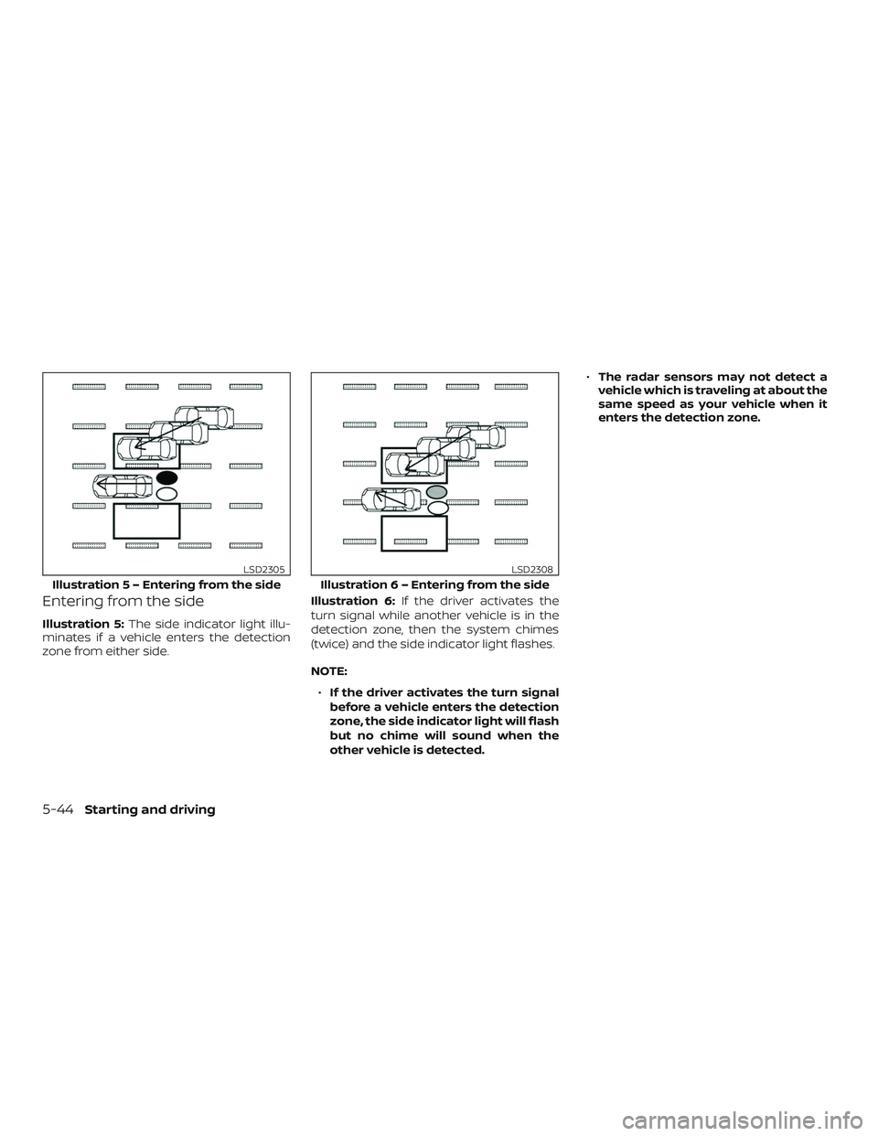 NISSAN ROGUE HYBRID 2019  Owners Manual Entering from the side
Illustration 5:The side indicator light illu-
minates if a vehicle enters the detection
zone from either side. Illustration 6:
If the driver activates the
turn signal while anot