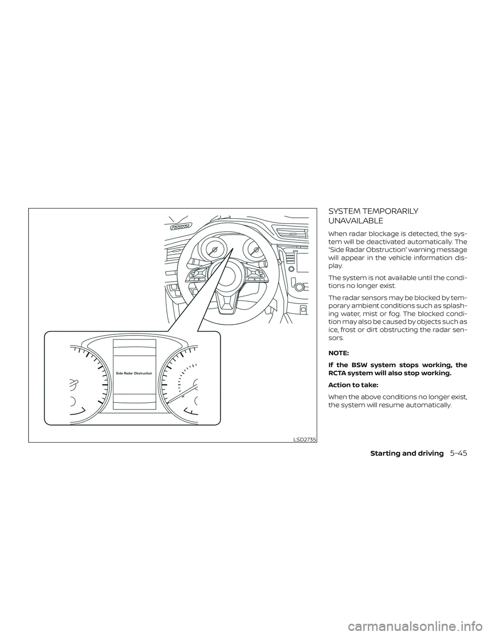NISSAN ROGUE HYBRID 2019  Owners Manual SYSTEM TEMPORARILY
UNAVAILABLE
When radar blockage is detected, the sys-
tem will be deactivated automatically. The
“Side Radar Obstruction” warning message
will appear in the vehicle information 
