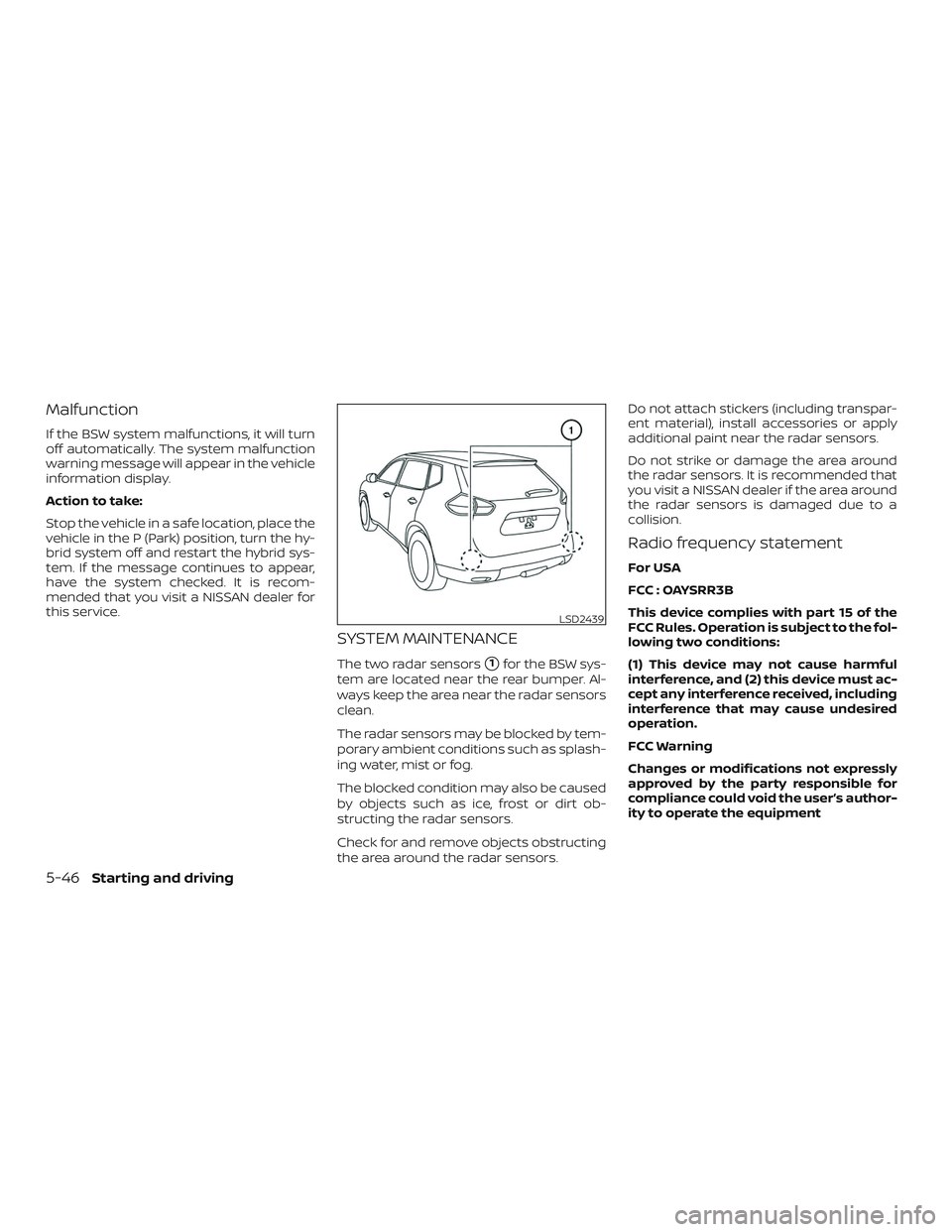 NISSAN ROGUE HYBRID 2019  Owners Manual Malfunction
If the BSW system malfunctions, it will turn
off automatically. The system malfunction
warning message will appear in the vehicle
information display.
Action to take:
Stop the vehicle in a