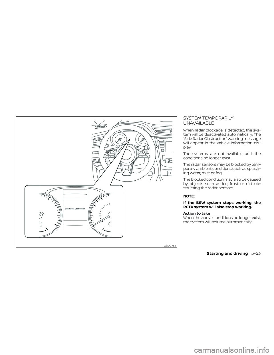 NISSAN ROGUE HYBRID 2019  Owners Manual SYSTEM TEMPORARILY
UNAVAILABLE
When radar blockage is detected, the sys-
tem will be deactivated automatically. The
“Side Radar Obstruction” warning message
will appear in the vehicle information 