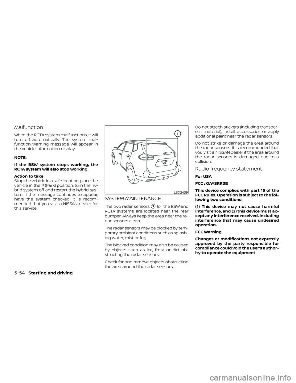 NISSAN ROGUE HYBRID 2019  Owners Manual Malfunction
When the RCTA system malfunctions, it will
turn off automatically. The system mal-
function warning message will appear in
the vehicle information display.
NOTE:
If the BSW system stops wo
