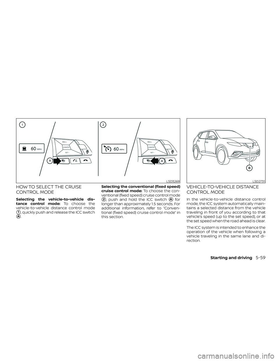 NISSAN ROGUE HYBRID 2019  Owners Manual HOW TO SELECT THE CRUISE
CONTROL MODE
Selecting the vehicle-to-vehicle dis-
tance control mode:To choose the
vehicle-to-vehicle distance control mode
1, quickly push and release the ICC switch
A. Se